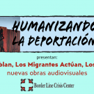 Humanizando la Deportacion presentan: Los Migrantes Hablan, Los Migrantes Actúan, Los Migrantes Saben nuevas obras audiovisuales