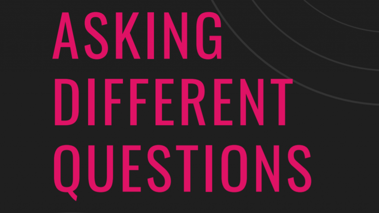 asking different questions