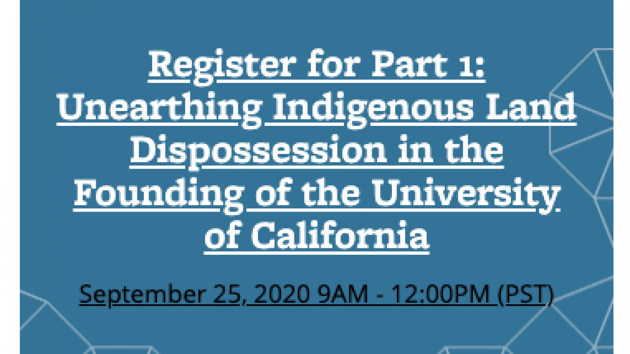 Register for Part 1: Unearting Indigenous Land Dispossession in the Founding of the University of California 