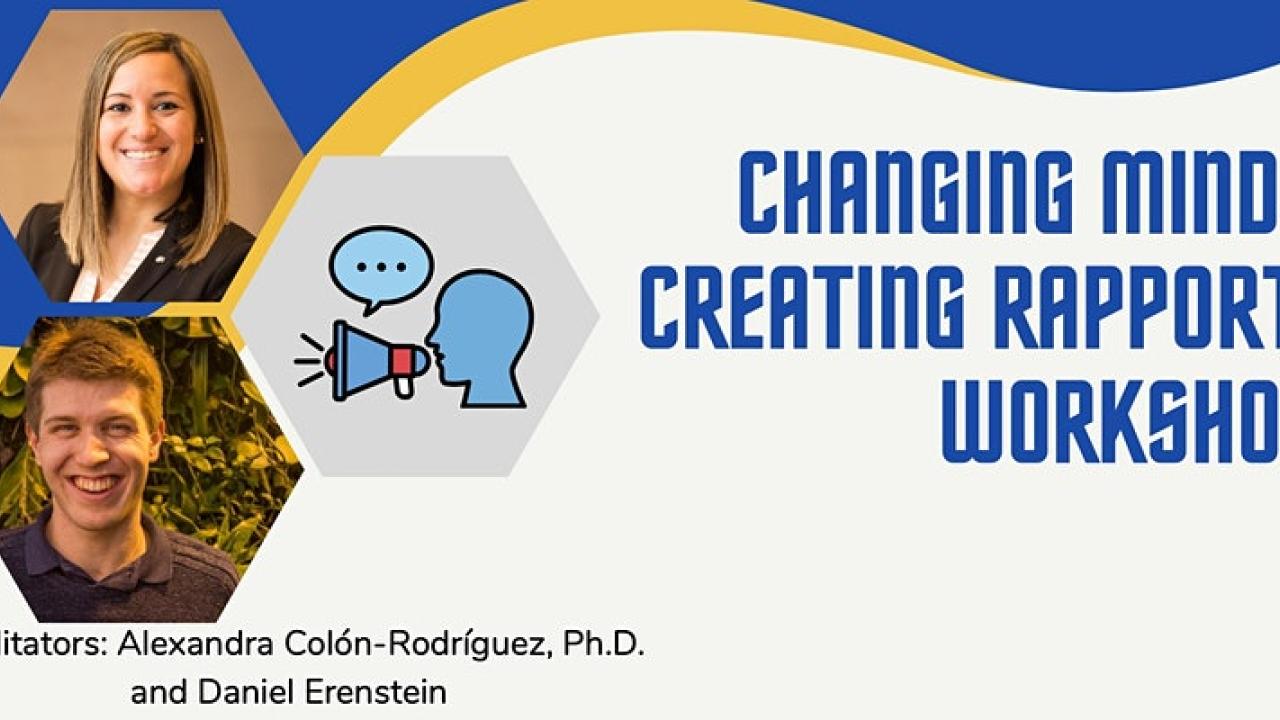 changing minds/creating rapport workshop. Facilitators: Alexandra Colón-Rodríguez, Ph.D. and Daniel Erenstein. Image of a man and a woman in separate hexagons, a third hexagon has an illustration of a man speaking into a bullhorn. Blue and yellow wavy line crosses the rectangular graphic 