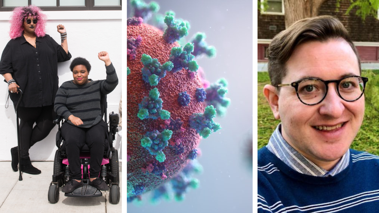 Three photos. Left, women with pink hair standing using a cane next to har a woman with medium dark skin and black hair in wheelchair; center pink and green illustration of the covid virus; right person with black hair seated, right: peson with glasses medium sort hair looking at the camera and smiling 