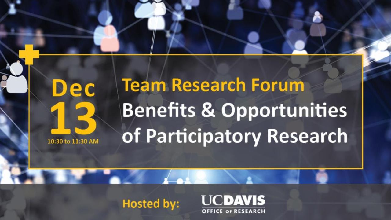 Graphic of banner with large text that says "Team Research Forum Benefits & Opportunities of Participatory Research". On the left side the date "Dec 13 10:30 to 11:30 AM" is shown.