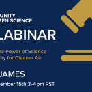 Flyer with text that says "Center for Community and Citizen Science, Collabinar, Harnessing the Power of Science and Community for Cleaner Air​, Jackie James, Tuesday November 15th 3-4pm PST"