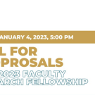Graphic with text that says "Due January 4, 2023, 5:00 PM Call for Proposals 2022-2023 Faculty Research Fellowship"